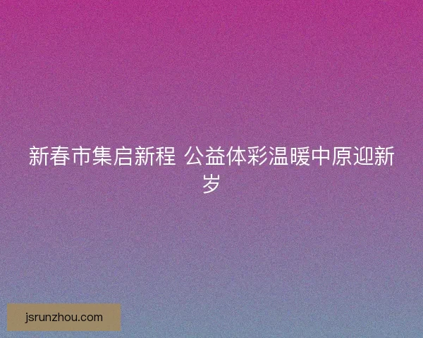新春市集启新程 公益体彩温暖中原迎新岁