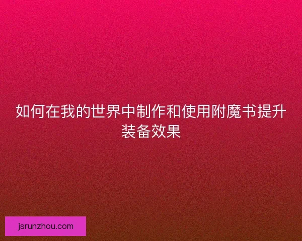如何在我的世界中制作和使用附魔书提升装备效果 如何在我的世界中制作和使用附魔书提升装备效果